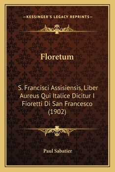 Paperback Floretum: S. Francisci Assisiensis, Liber Aureus Qui Italice Dicitur I Fioretti Di San Francesco (1902) [French] Book