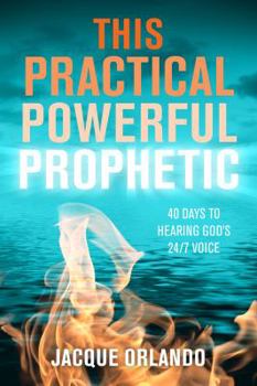 Paperback This Practical Powerful Prophetic: 40 Days to Hearing God's 24/7 Voice Book