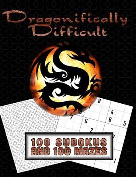 Paperback Dragonifically Difficult!!: 100 Sudokus and 100 Mazes for Fun and Play! Book