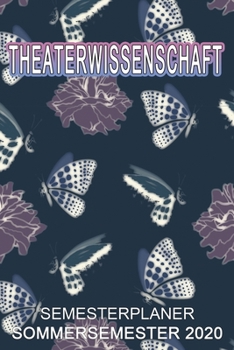 Theaterwissenschaft Semesterplaner - Sommersemester 2020: Terminplaner und Organizer f�r das Studium. Taschenkalender, Planer, Wochenkalender, Klausurtermine, Vorlesungsplaner, Studiumplaner.