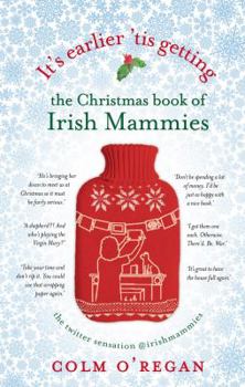 Hardcover It's Earlier 'Tis Getting: The Christmas Book of Irish Mammies Book