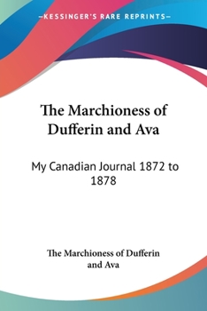 My Canadian Journal, 1872-'78: Extracts From My Letters Home, Written While Lord Dufferin Was Governor-general