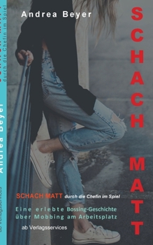 Paperback SCHACH MATT - durch die Chefin im Spiel: Eine erlebte Bossing-Geschichte ?ber Mobbing am Arbeitsplatz [German] Book
