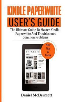 Paperback Kindle Paperwhite User's Guide: The Ultimate Guide to Master Kindle Paperwhite and Troubleshoot Common Problems Book