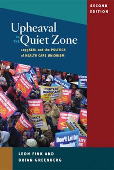 Upheaval in the Quiet Zone: 1199/SEIU and the Politics of Healthcare Unionism (Working Class in American History) - Book  of the Working Class in American History