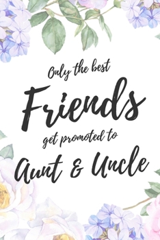 Only the Best Friends Get Promoted To Aunt & Uncle: 6x9" Lined Notebook/Journal Funny Family Baby Announcement, Baby Reveal Gift Idea