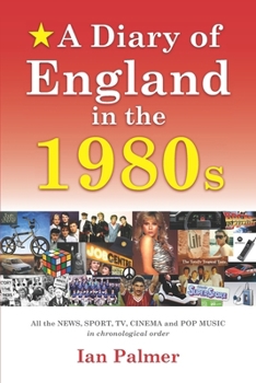 Paperback A Diary of England in the 1980s: All the News, Sport, TV and Pop Music in chronological order Book