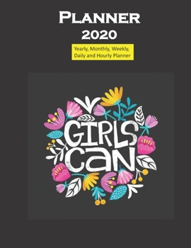 Planner 2020 Girls Can Quote: Yearly, Monthly, Weekly, Daily and Hourly Planner size 8.5 Inch x 11 Inch from 99 books