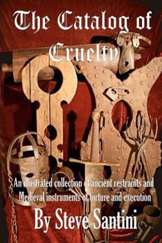 Paperback The Catalog of Cruelty: An Illustrated Collection of Ancient Restraints and Medieval Instruments of Torture and Execution Book