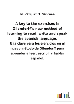 Paperback A key to the exercises in Ollendorff´s new method of learning to read, write and speak the spanish language.: Una clave para los ejercicios en el nuev [Spanish] Book