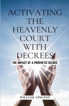 Paperback Activating the Heavenly Court with Decrees: The Impact of a Prophetic Decree Book