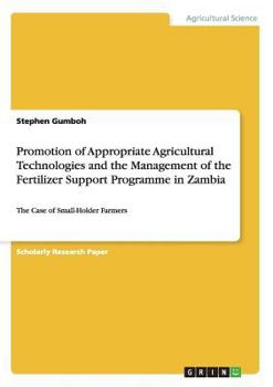 Paperback Promotion of Appropriate Agricultural Technologies and the Management of the Fertilizer Support Programme in Zambia: The Case of Small-Holder Farmers Book