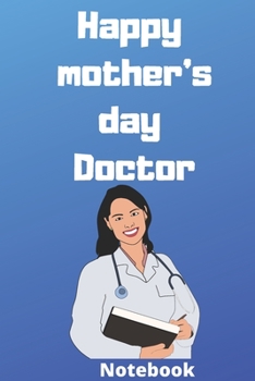 Happy mother’s day doctor notebook: Mother’s day gifts,(6*9 inches) 121 pages,notebook journal