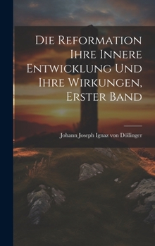 Hardcover Die Reformation ihre innere Entwicklung und ihre Wirkungen, Erster Band [German] Book