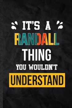 It's a Randall Thing You Wouldn't Understand: Practical Blank Lined Notebook/ Journal For Personalized Randall, Favorite First Name, Inspirational ... Special Birthday Gift Idea Lovely Funny Cute