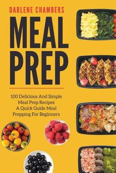 Paperback Meal Prep: 100 Delicious and Simple Meal Prep Recipes - A Quick Guide Meal Prepping for Beginners Book