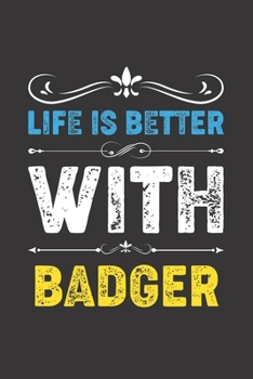 Life Is Better With Badger: Funny Badger Lovers Gifts Dot Grid Journal Notebook 6x9 120 Pages