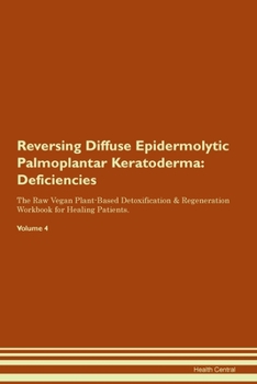 Paperback Reversing Diffuse Epidermolytic Palmoplantar Keratoderma: Deficiencies The Raw Vegan Plant-Based Detoxification & Regeneration Workbook for Healing Pa Book