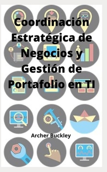 Paperback Coordinación Estratégica de Negocios y Gestión de Portafolio en TI [Spanish] Book