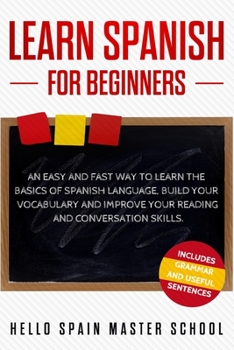 Paperback Learn Spanish for Beginners: An Easy and Fast Way To Learn the Basics of Spanish Language, Build Your Vocabulary and Improve Your Reading and Conve Book