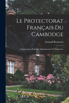 Paperback Le Protectorat Français Du Cambodge: Organisation Politique, Administrative Et Financière [French] Book