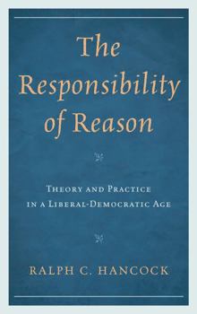 Hardcover Responsibility of Reason: Theory and Practice in a Liberal-Democratic Age Book