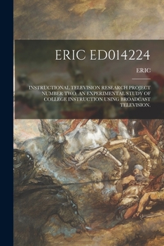 Paperback Eric Ed014224: Instructional Television Research Project Number Two. an Experimental Study of College Instruction Using Broadcast Television. Book