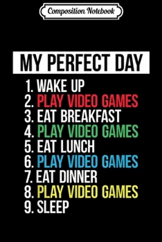 Composition Notebook: Video Games My Perfect Day Funny Cool Gamer Gift Journal/Notebook Blank Lined Ruled 6x9 100 Pages