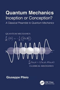 Paperback Quantum Mechanics: Inception or Conception? a Classical Preamble to Quantum Mechanics Book