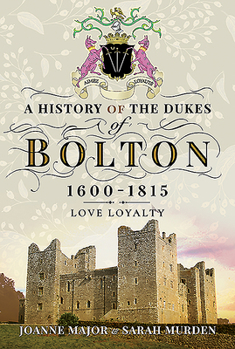 Hardcover A History of the Dukes of Bolton 1600-1815: Love Loyalty Book