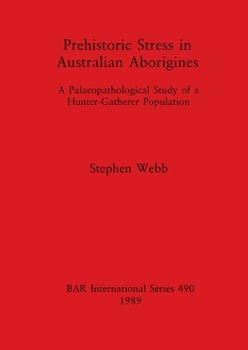 Prehistoric stress in Australian aborigines: A palaeopathological study of a hunter-gatherer population (BAR international series)