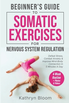Paperback Beginner's Guide to Somatic Exercises for Nervous System Regulation: Defeat Stress, Combat Anxiety, and Improve Mind-Body Connection in 5 Minutes a Da Book