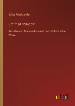 Paperback Gottfried Schadow: Aufsätze und Briefe nebst einem Verzeichnis seiner Werke [German] Book