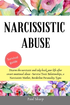 Paperback Narcissistic Abuse: Disarm the Narcissist and Take Back Your Life After Covert Emotional Abuse - Survive Toxic Relationships, a Narcissist Book