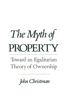 Hardcover The Myth of Property: Toward an Egalitarian Theory of Ownership Book