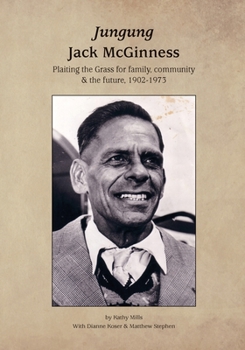 Paperback Jungung - Jack McGinness: Plaiting the Grass for family, community & the Future - 1902-1973 Book