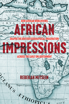 Paperback African Impressions: How African Worldviews Shaped the British Geographical Imagination Across the Early Enlightenment Book