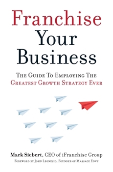 Paperback Franchise Your Business: The Guide to Employing the Greatest Growth Strategy Ever Book