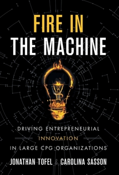Hardcover Fire in the Machine: Driving Entrepreneurial Innovation in Large CPG Organizations Book