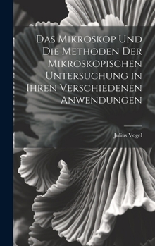 Hardcover Das Mikroskop Und Die Methoden Der Mikroskopischen Untersuchung in Ihren Verschiedenen Anwendungen [German] Book