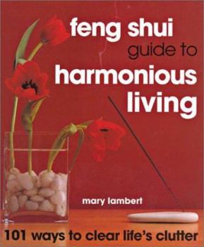 Paperback Feng Shui Guide to Harmonious Living: 101 Ways to Clear the Clutter: 101 Ways to Clear Life's Clutter Book