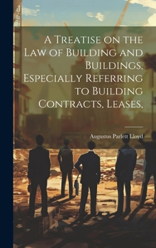 Hardcover A Treatise on the law of Building and Buildings, Especially Referring to Building Contracts, Leases, Book