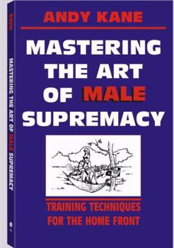 Paperback Mastering the Art of Male Supremacy: Training Techniques for the Home Front Book