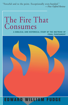Paperback The Fire That Consumes: A Biblical and Historical Study of the Doctrine of the Final Punishment Book