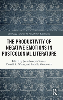 The Productivity of Negative Emotions in Postcolonial Literature (Routledge Research in Postcolonial Literatures)