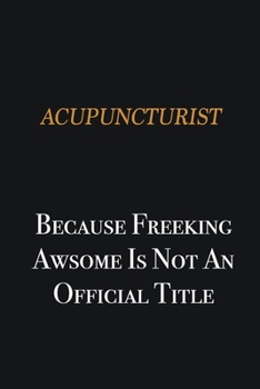 Paperback Acupuncturist because freeking awsome is not an official title: Writing careers journals and notebook. A way towards enhancement Book