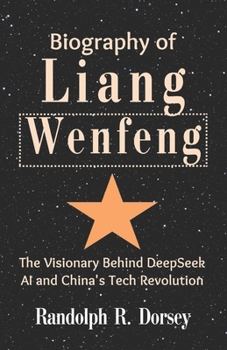 Paperback Biography of Liang Wenfeng: The Visionary Behind DeepSeek AI and China's Tech Revolution Book