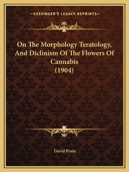 Paperback On The Morphology Teratology, And Diclinism Of The Flowers Of Cannabis (1904) Book