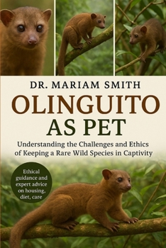 OLINGUITO AS PET: Understanding the Challenges and Ethics of Keeping a Rare Wild Species in Captivity”