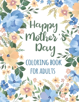 Paperback Happy Mother's Day Coloring Book for Adults: Special Coloring Quotes Activity Book for Adults Anti-stress and Body Mind Relaxation Gift Idea for Mothe Book